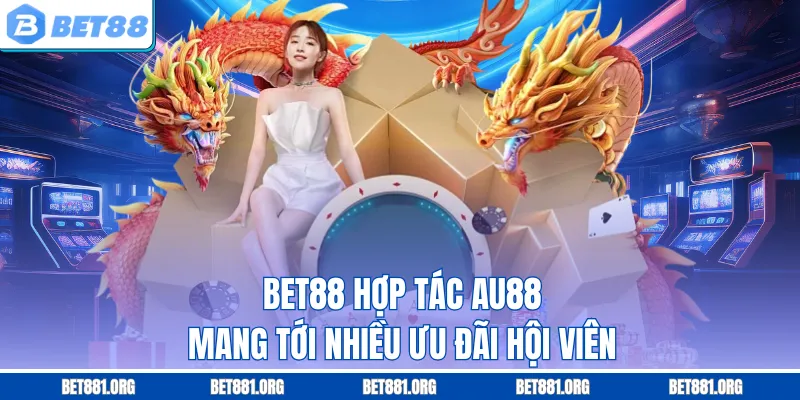 Bet88 hợp tác AU88 mang tới nhiều ưu đãi hội viên