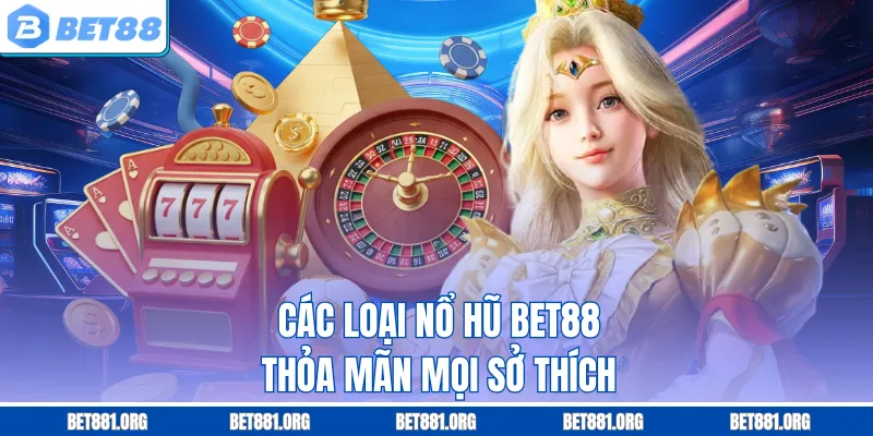 Các loại nổ hũ Bet88 thỏa mãn mọi sở thích