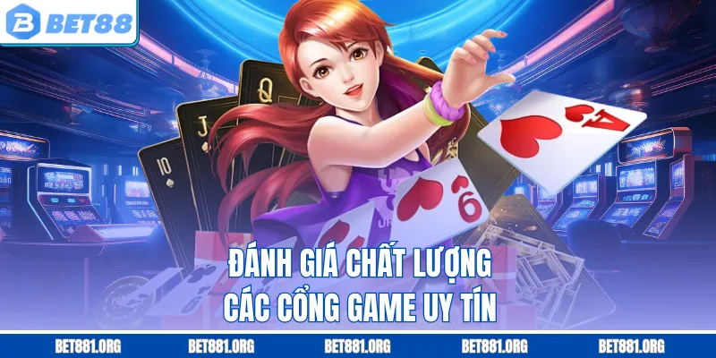 Đánh giá chất lượng các cổng game uy tín