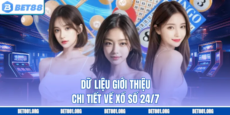 Dữ liệu giới thiệu chi tiết về xổ số 24/7