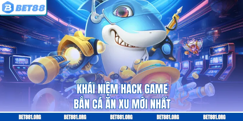 Khái niệm hack game bắn cá ăn xu mới nhất