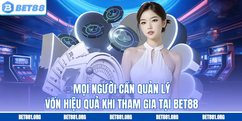 Mọi người cần quản lý vốn hiệu quả khi tham gia tại Bet88