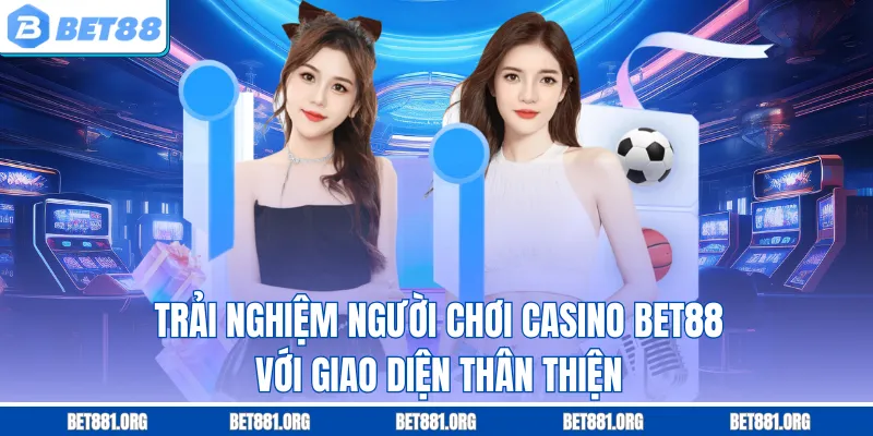 Trải nghiệm người chơi Casino Bet88 với giao diện thân thiện