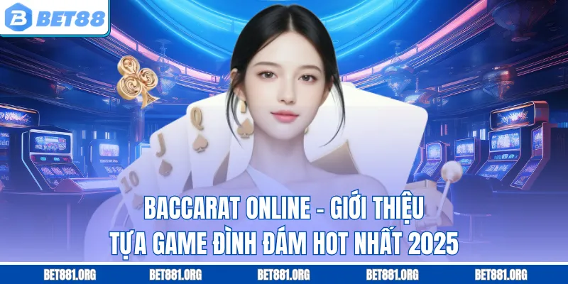 Baccarat Online - Giới Thiệu Tựa Game Đình Đám Hot Nhất 2025