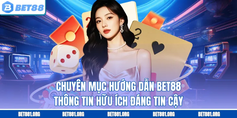 Chuyên mục hướng dẫn Bet88 thông tin hữu ích đáng tin cậy