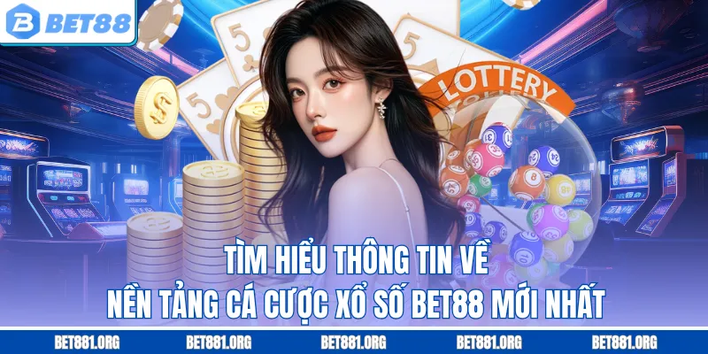 Tìm hiểu thông tin về nền tảng cá cược xổ số Bet88 mới nhất